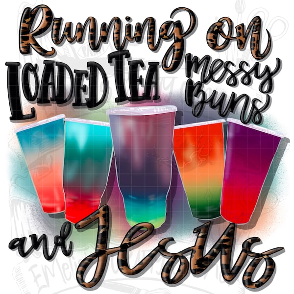 Running on Loaded Tea, Messy Buns, and Jesus, Loaded tea png, loaded tea lover, loaded tea junkie, Sublimation, Digital Download, Png