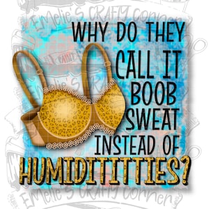 Why do they call it boob sweat instead of Humidititties, boob sweat Png, funny summer, Humidititties Png, Sublimation, Digital Download