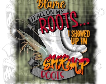 Blame it all on my roots I showed up in shrimp boots Png, Louisiana Png, Louisiana shrimp Png, Cajun Png, Sublimation, Digital Download, Png
