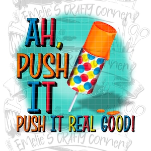 Ah push it push it real good Png, push up Png, push up popsicle Png, summer popsicle Png, sublimation, Digital Download, png