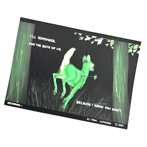 May include: An art print with a dark background, depicting a green deer with an arrow in a forest. Text reads "I'll remember, for the both of us" and "Because I know you won't." Includes a time and date stamp at the bottom.