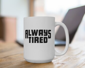 Always Tired Mug, Sleepy, 15 oz mug, Tired Mug, Sleep Lovers, Nighttime Mug