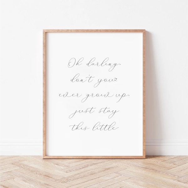 Never Grow Up. Taylor Swift Lyrics. INSTANT DOWNLOAD. Oh Darling Don't You Ever Grow Up Printable. Taylor Swift Printable Wall Art. Gift.