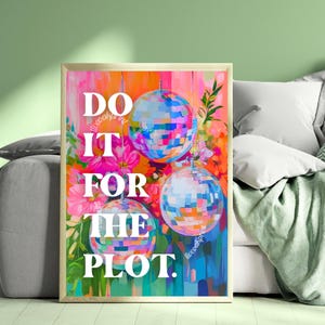 May include: A colourful abstract art print with a disco ball theme. The print features a bright pink, orange, and blue background with three disco balls hanging from the ceiling. The text "DO IT FOR THE PLOT." is written in white letters on the print.