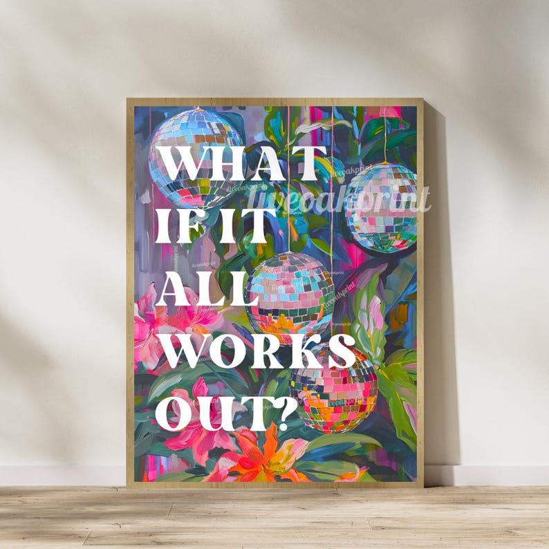 May include: A colorful art print with a floral background and disco balls hanging from the ceiling. The text "What if it all works out?" is written in white letters.