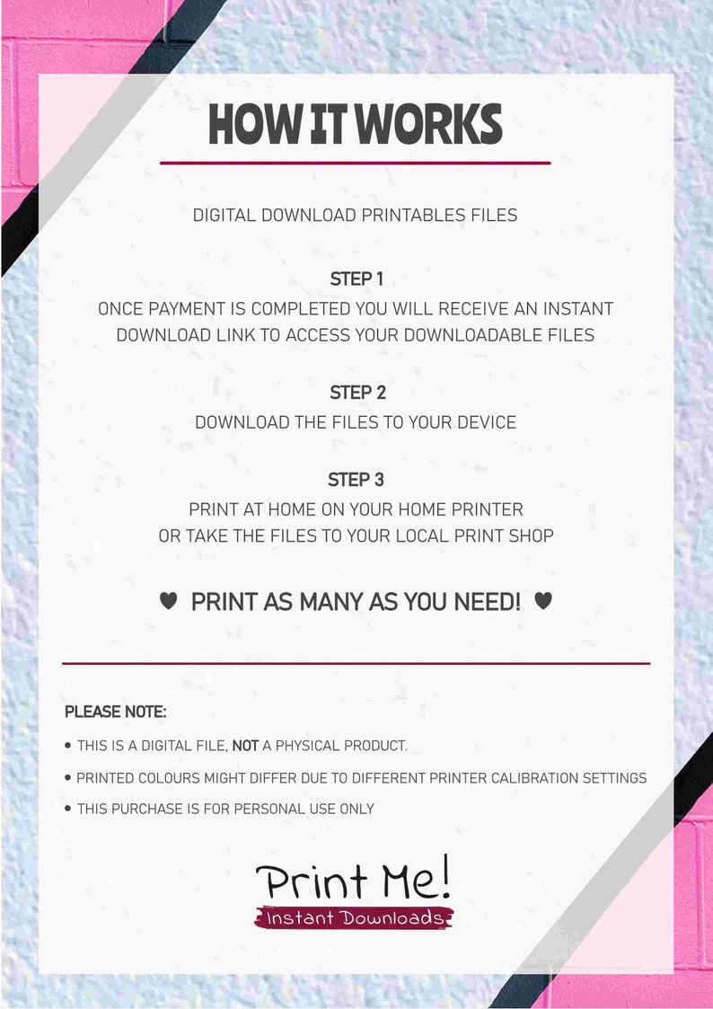 May include: A digital download printable file instructions graphic with a pink and black background. The graphic has the text "How It Works" in a large font and explains the steps to download and print the files. The graphic also includes the text "Print Me! Instant Downloads".