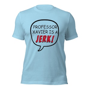 Professor Xavier is a JERK! Shirt