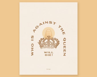 Who is against the Queen will die print