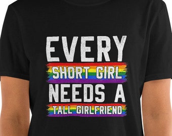 Every Short Girl Needs A Tall Girlfriend | S - 3XL | Lesbian Pride | Lesbian Gift | Lesbian Couple | Lesbian T-Shirt | Lesbian Love