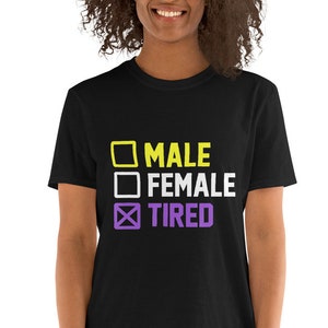 Nonbinary Shirt | S - 3XL | Male, Female, Tired | Non-Binary Pride | ENBY Pride | Nonbinary Clothing | Nonbinary Clothes | Funny Nonbinary