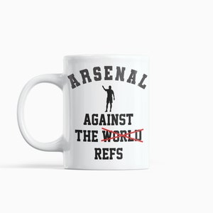 Arsenal Against the Referee Mug, Arsenal Funny Mug, Arsenal Mug, AFC, Arsenal Gift, Arsenal Coffee Mug Perfect Gift Idea For an Arsenal Fan