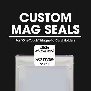 May include: A black background with white text reading "CUSTOM MAG SEALS" and "For 'One Touch' Magnetic Card Holders." A clear card holder has a white sticker with "YOUR DESIGN HERE!" and "HERE! YOUR DESIGN".
