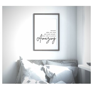 May include: A framed print with a white background and black text that reads "because when you stop and look around, this life is pretty Amazing".