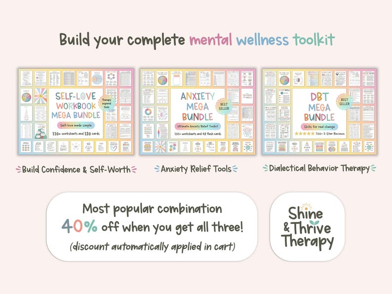 May include: A digital mental wellness toolkit bundle featuring three sets: Self-Love Workbook Mega Bundle, Anxiety Mega Bundle, and DBT Mega Bundle. Each set includes numerous worksheets and cards. Text includes Build your complete mental wellness toolkit, Shine & Thrive Therapy, and information about a 40% discount.