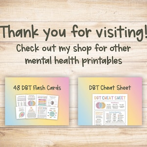 May include: Two printable resources for mental health: 48 DBT Flash Cards and a DBT Cheat Sheet. The flash cards are colorful and feature a variety of diagrams and text. The cheat sheet is a single page with a colorful gradient background and text.