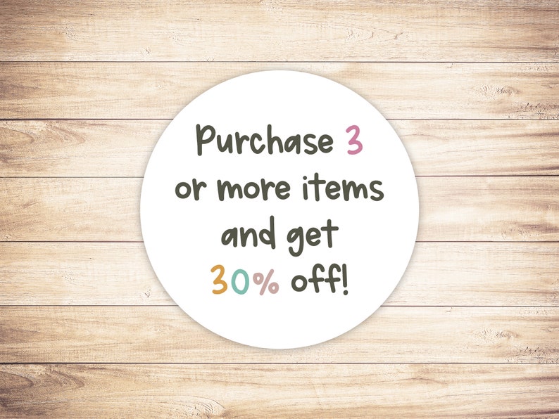 May include: White circle sticker with the text "Purchase 3 or more items and get 30% off!" in black text with a pink 3, a teal 0, and an orange 30.