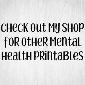 May include: Text on a white wood background that reads "CHECK out my SHOP for other MENTAL HEALTH PRINTABLES".