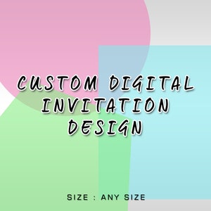 May include: Custom digital invitation design with text overlayed on a pink, blue, and green background. The text reads "CUSTOM DIGITAL INVITATION DESIGN" and "SIZE: ANY SIZE".