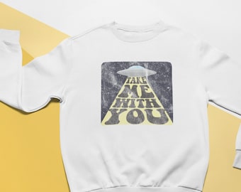 Alien Sweatshirt, Take Me With You, Vintage style UFO sweatshirt