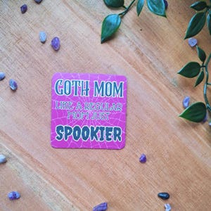 Goth Mom just Spookier, Sarcastic Gift for mum, Office Decor, fridge magnet, funny gift idea, sassy fridge magnet, funny quote magnet, goth