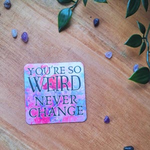 Your So Weird Never Change, Sarcastic Gift for mum, Office Decor, fridge magnet, funny gift idea, sassy fridge magnet, funny quote magnet