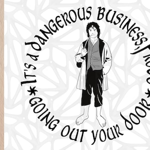Tolkien Quote| It's a dangerous business, Frodo, going out your door. Svg,Dxf, EPS,PNG, Jpeg digital files