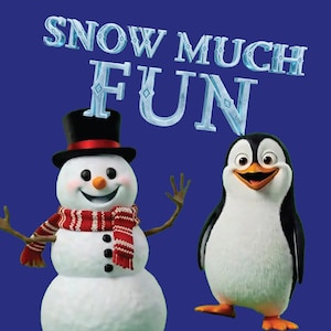 May include: A snowman wearing a black top hat and a red and white striped scarf stands next to a penguin against a dark blue background. The text SNOW MUCH FUN is written in large, icy blue, decorative letters above the two characters.
