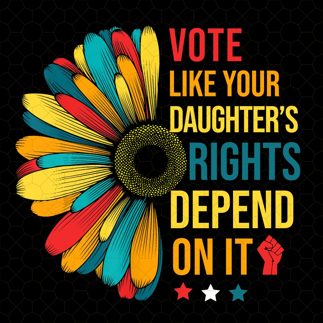 I Like Rights Vote Like Your Daughter's Rights Depend on It USA Vote Png, Woman ...