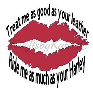 Treat me as good as you leather, ride me as much as your harley
