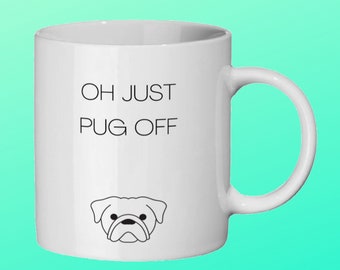 Pug Mug - Coffee Mug - Funny Pug Mug - Cute Pug Gift - Gift for Her - Gift for Him - Dog Lover Gift - 'Oh just pug off'