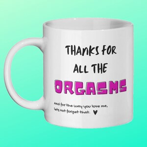 Thanks for all the orgasms Mug. Boyfriend Valentines gift. Girlfriend Birthday mug. Lesbian Gifts. Wedding Presents. Rude Mug for her or him