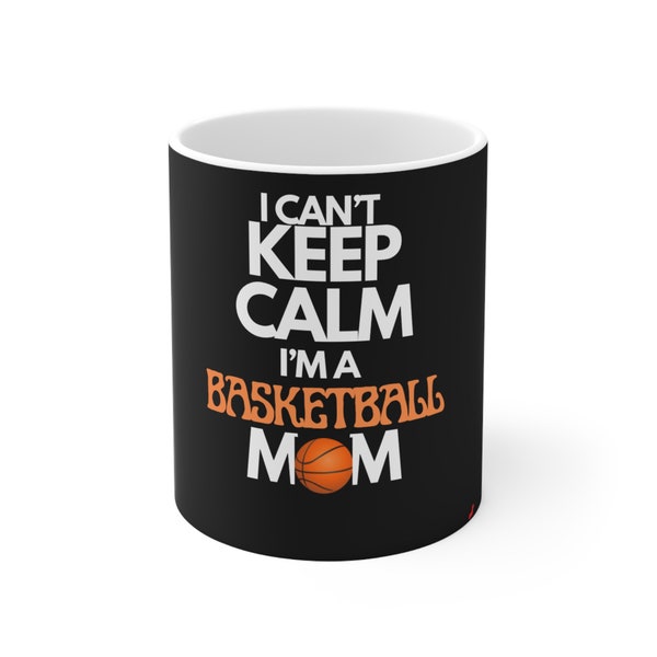 Coffee Mug 11oz. Funny slogan I can’t keep calm I’m a basketball mum.
