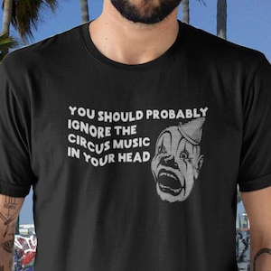 kinda scary Ignore the CIRCUS MUSIC in Your HEAD on Unisex Soft style Cotton Tee Shirt Gift for fans of the odd and creepy clowns