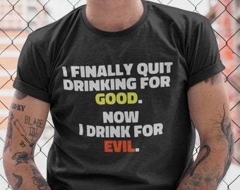 Funny Drinking T-Shirt: I Quit Drinking for Evil - Unisex Softstyle