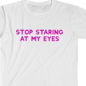 funny STOP STARING At My EYES Unisex Softstyle T-shirt, Humorous Gift