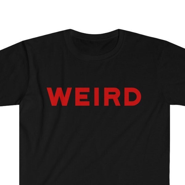 Show you are unique WEIRD on Unisex Soft style Cotton Gift for someone that proudly stands out in the crowd