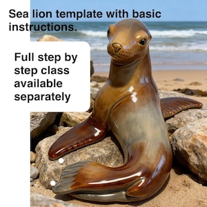 May include: A brown and tan ceramic sea lion figurine with a glossy finish. The text on the image reads: Sea lion template with basic instructions. Full step by step class available separately. The figurine is positioned on a rocky beach.