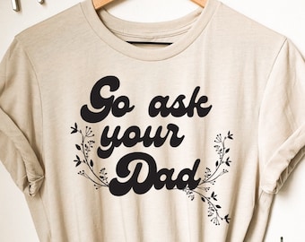 Go Ask Your Dad Retro Floral Tee // Cute Mom Shirt, Retro Mom Tee, Shirt for Mom, Floral Mom Shirt