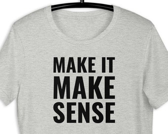 Make It Make Sense Shirt, Funny Sarcastic T-Shirt, Funny Coworker Gift, Funny Coworker T-Shirt