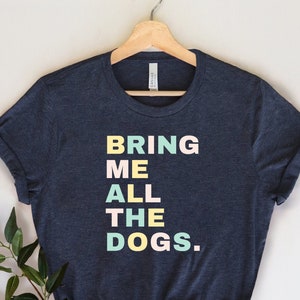 Bring Me All The Dogs T-Shirt, Women's Tees, Funny Dog Shirt, Dog Lover Gift, Dog Mom, Dog Shirts, Woman Tee