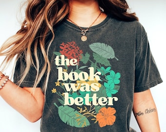 Floral Collage The Book Was Better Shirt, Book Worm Shirt, Librarian Gifts, Cute Book Lover Gift, Bibliophile Shirt, For Book Lover