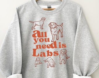 All You Need Is Labs Sweatshirt, Labrador Sweatshirt, Labrador Owner Gift, Labrador Dog Shirt, Labrador Retriever Shirt, Lab Dog Shirt