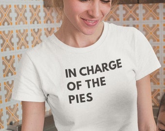 In Charge of the Pies Shirt // Foodie Clothing, Pie Maker Shirt, Thanksgiving Shirt, Baker Gift Shirt, Baker Gift