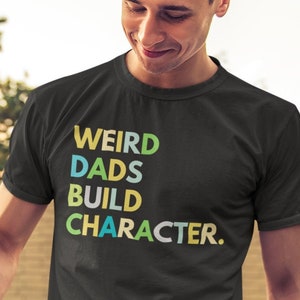 Weird Dads Build Character Shirt, Funny Father's Day Gift, Gift for Husband, Dad Shirt, Funny Dad Shirt, Gifts for Men