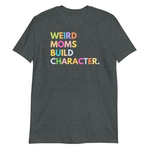 Weird Moms Build Character Shirt, Funny Mother's Day Gift, Gift for Wife, Mama Shirt, Funny Mom Shirt, Gifts for Women image 3