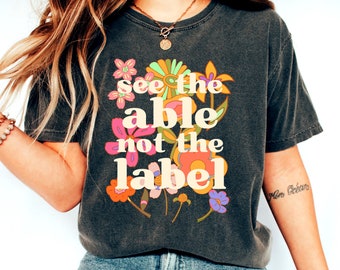 See The Able Not The Label Cartoon Floral Shirt, SPED Shirt, Special Education Shirt, Teacher Gifts For Women, Special Ed Teacher Shirt SPED