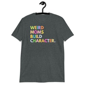 Weird Moms Build Character Shirt, Funny Mother's Day Gift, Gift for Wife, Mama Shirt, Funny Mom Shirt, Gifts for Women image 4