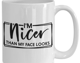 Funny Coffee Mugs Funny Gifts For Coffee Drinker I'm Nicer Than My Face Looks Funny Coworker Mug Funny Mug for Women Sarcastic Coffee Mugs