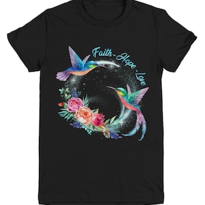 Faith, Hope, Love, Hummingbird Graphic Design on Unisex, Women&#39;s, Men&#39;s, Youth Shirts Inspirational Quotes Gifts For The Whole Family