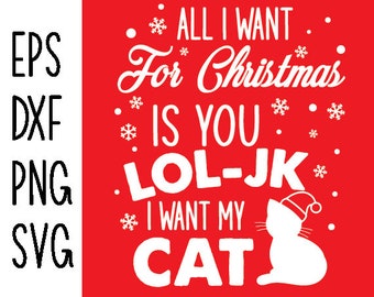 All I want For Christmas is You LOL JK I want my cat svg png eps dxf | Cat Christmas svg png eps | Cat digital files | Cat Christmas shirts